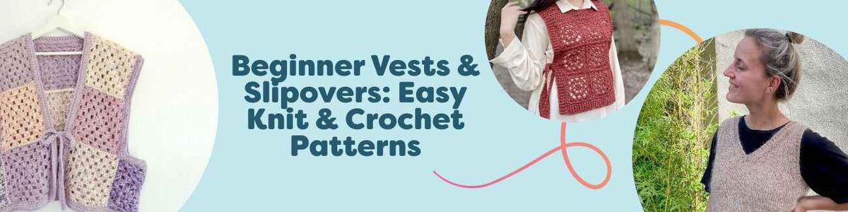 Beginner Vests & Slipovers: Easy Knit & Crochet Patterns