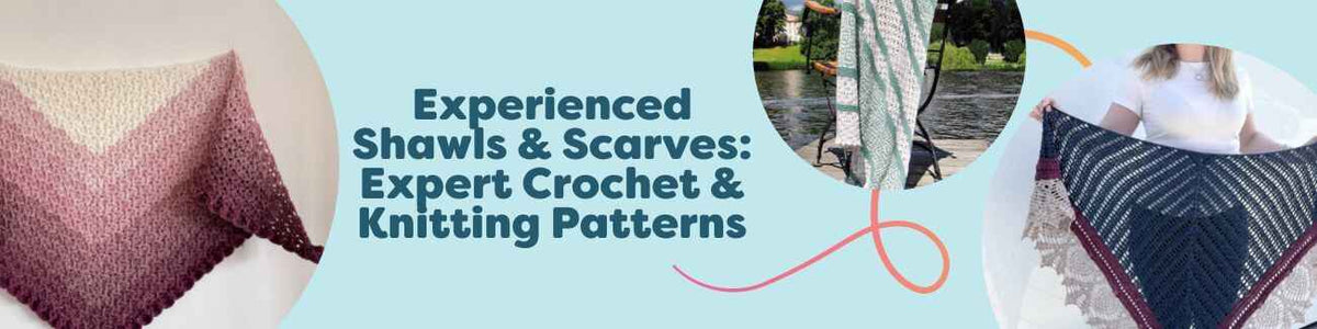 Experienced Shawls & Scarves: Expert Crochet & Knitting Patterns