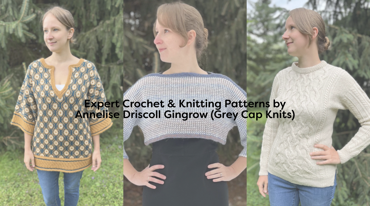 Expert Crochet & Knitting Patterns by Annelise Driscoll Gingrow (Grey Cap Knits)