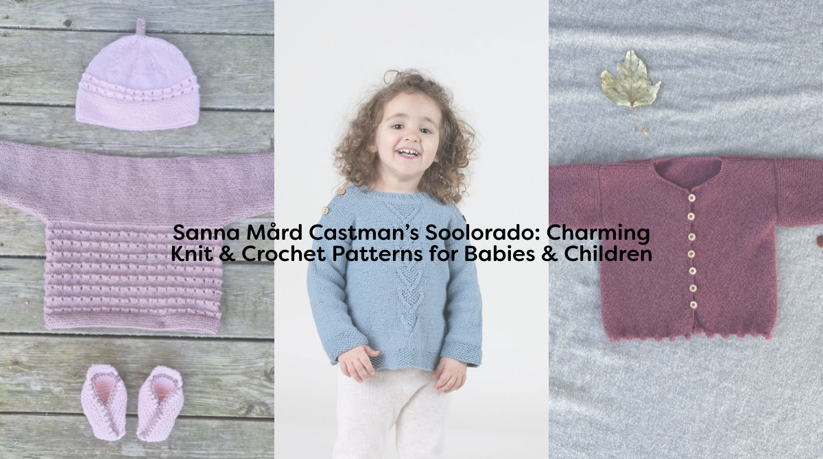 Sanna Mård Castman’s Soolorado: Charming Knit & Crochet Patterns for Babies & Children