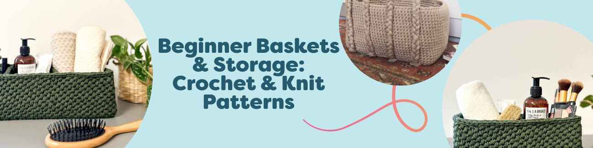 Beginner Baskets & Storage: Crochet & Knit Patterns