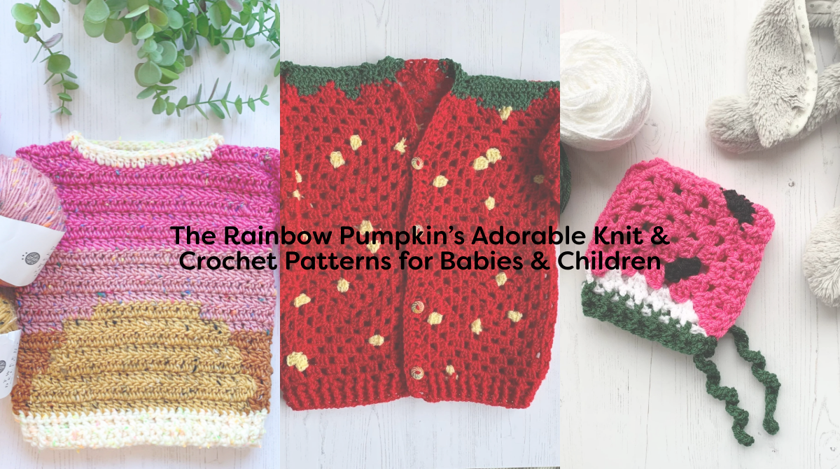 The Rainbow Pumpkin’s Adorable Knit & Crochet Patterns for Babies & Children