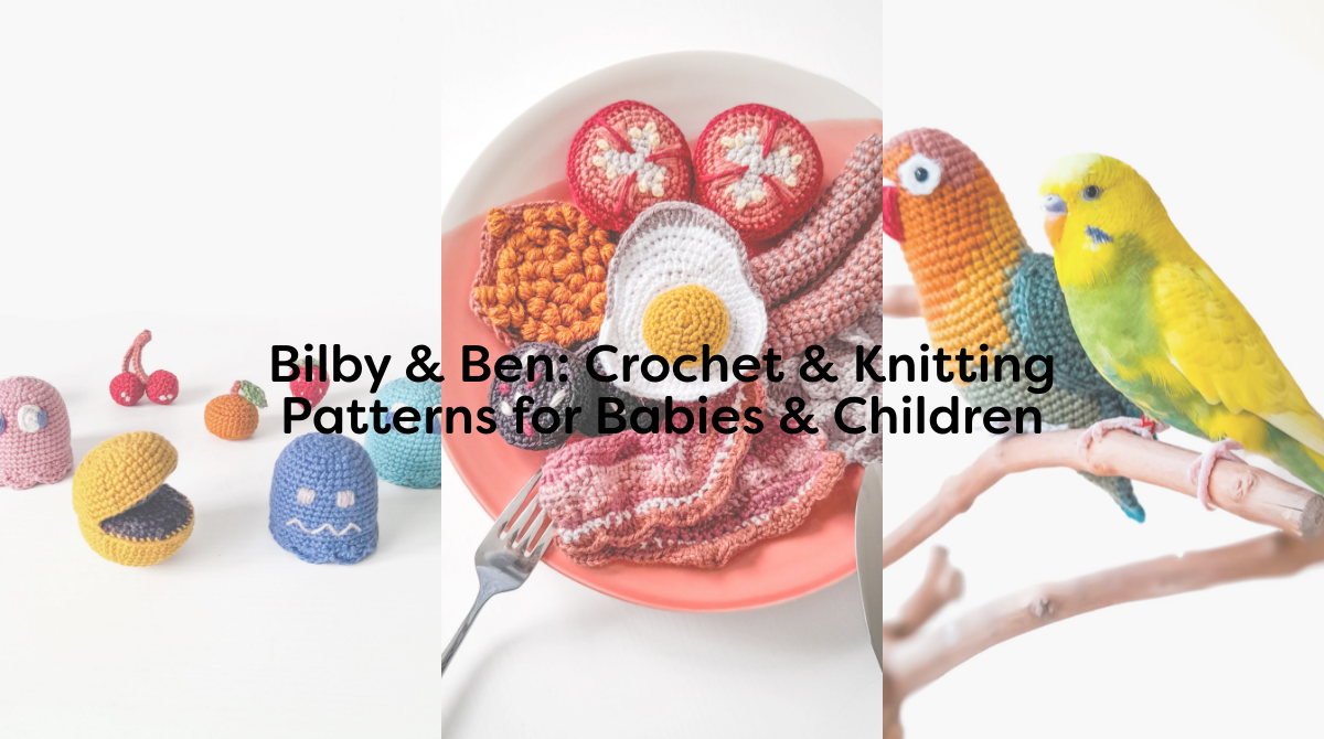 Bilby & Ben: Crochet & Knitting Patterns for Babies & Children