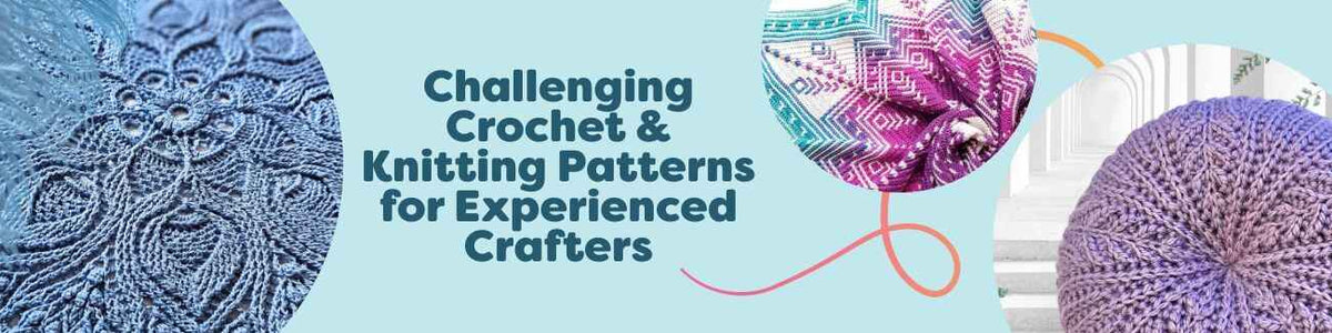 Challenging Crochet & Knitting Patterns for Experienced Crafters
