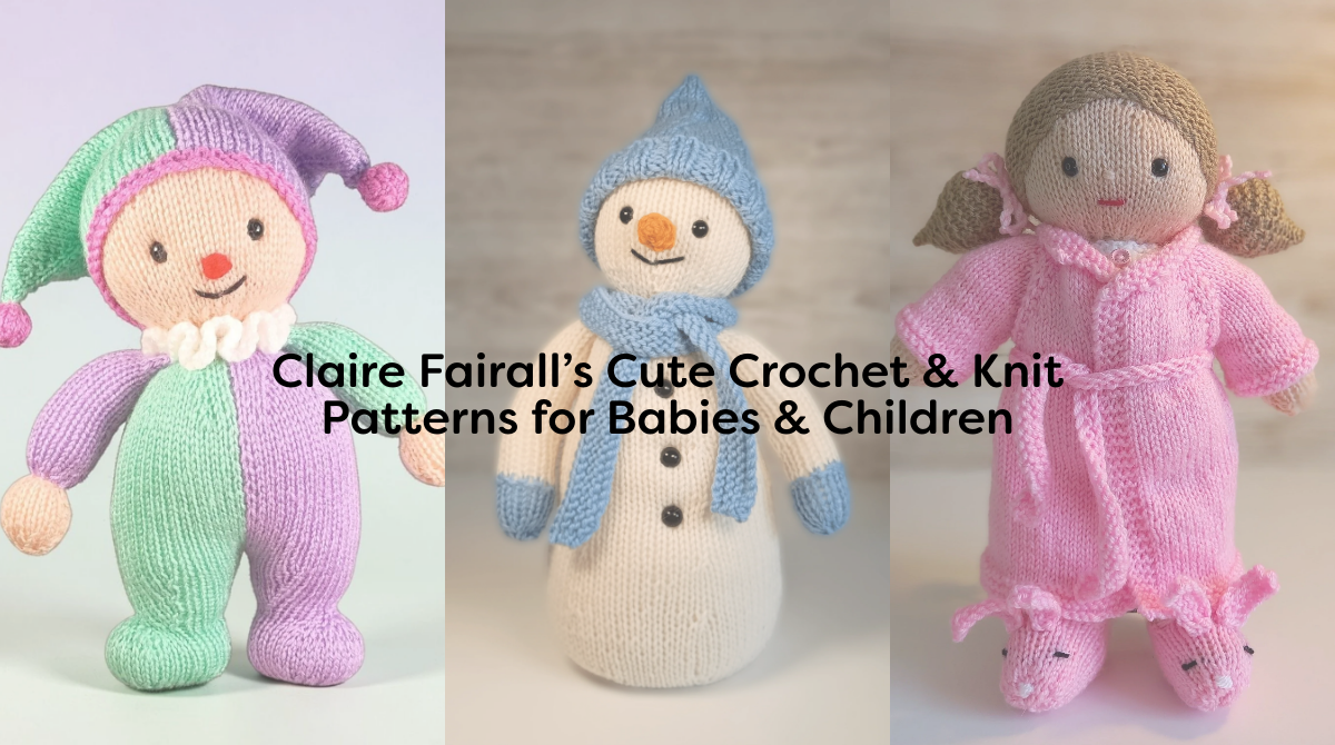 Claire Fairall’s Cute Crochet & Knit Patterns for Babies & Children