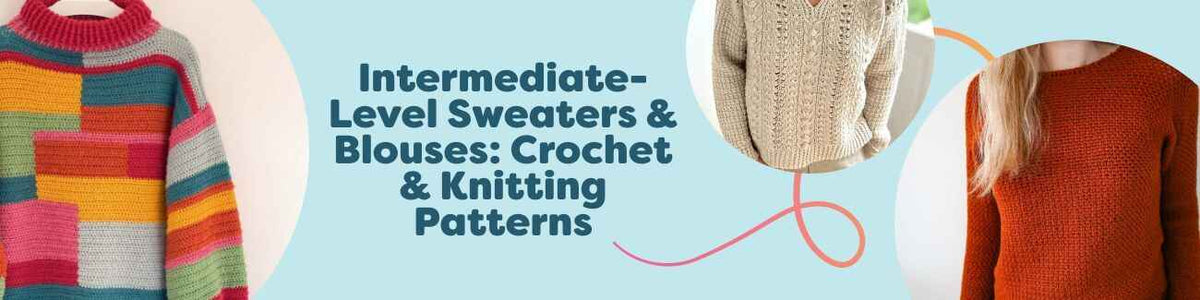 Intermediate-Level Sweaters & Blouses: Crochet & Knitting Patterns