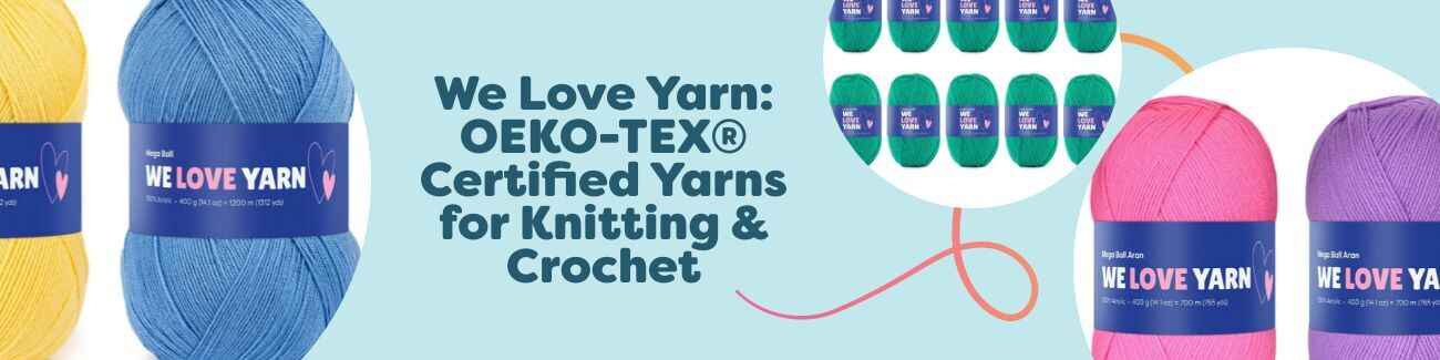 We Love Yarn: OEKO-TEX® Certified Yarns for Knitting & Crochet