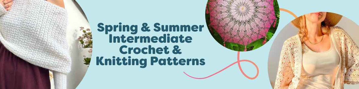 Spring & Summer Intermediate Crochet & Knitting Patterns