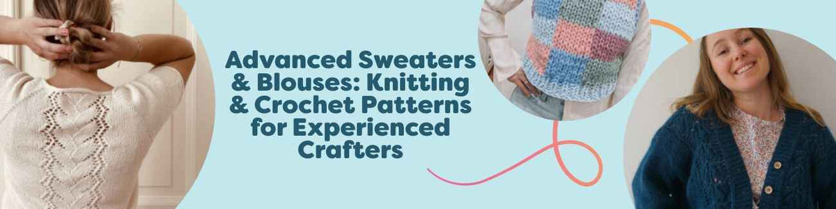Advanced Sweaters & Blouses: Knitting & Crochet Patterns for Experienced Crafters