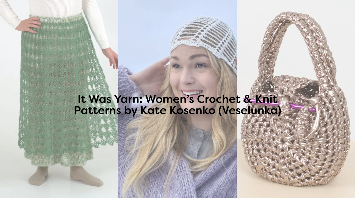 It Was Yarn: Women’s Crochet & Knit Patterns by Kate Kosenko (Veselunka)