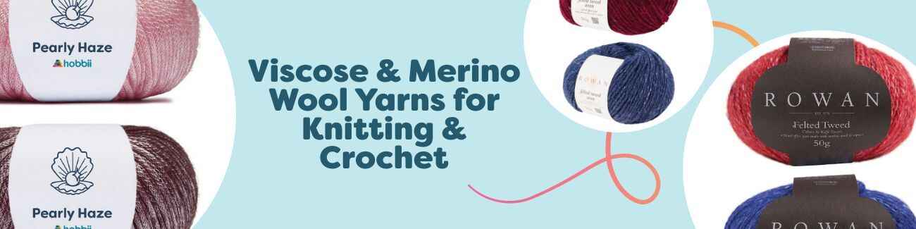 Viscose & Merino Wool Yarns for Knitting & Crochet