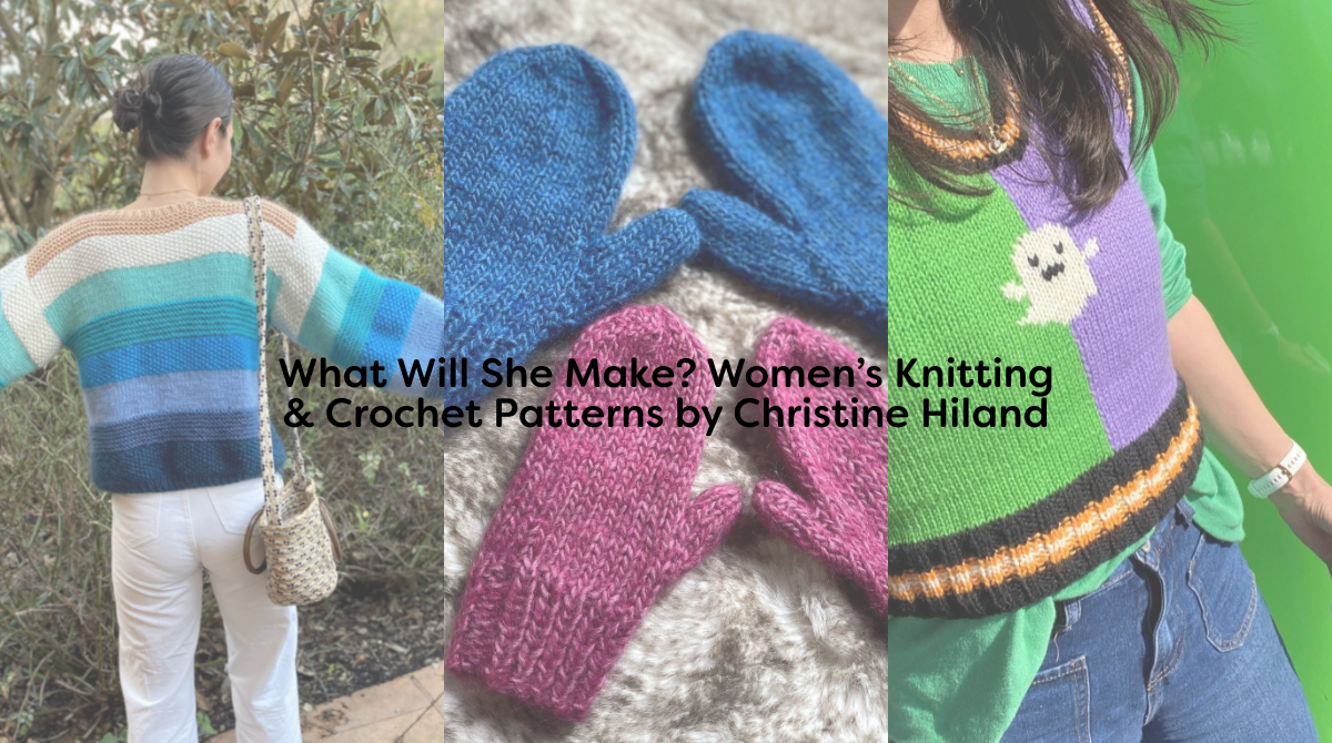 What Will She Make? Women’s Knitting & Crochet Patterns by Christine Hiland