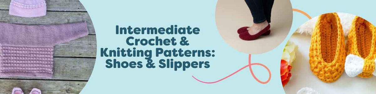 Intermediate Crochet & Knitting Patterns: Shoes & Slippers