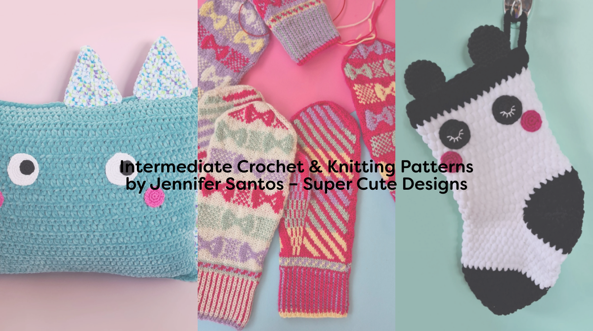 Intermediate Crochet & Knitting Patterns by Jennifer Santos – Super Cute Designs