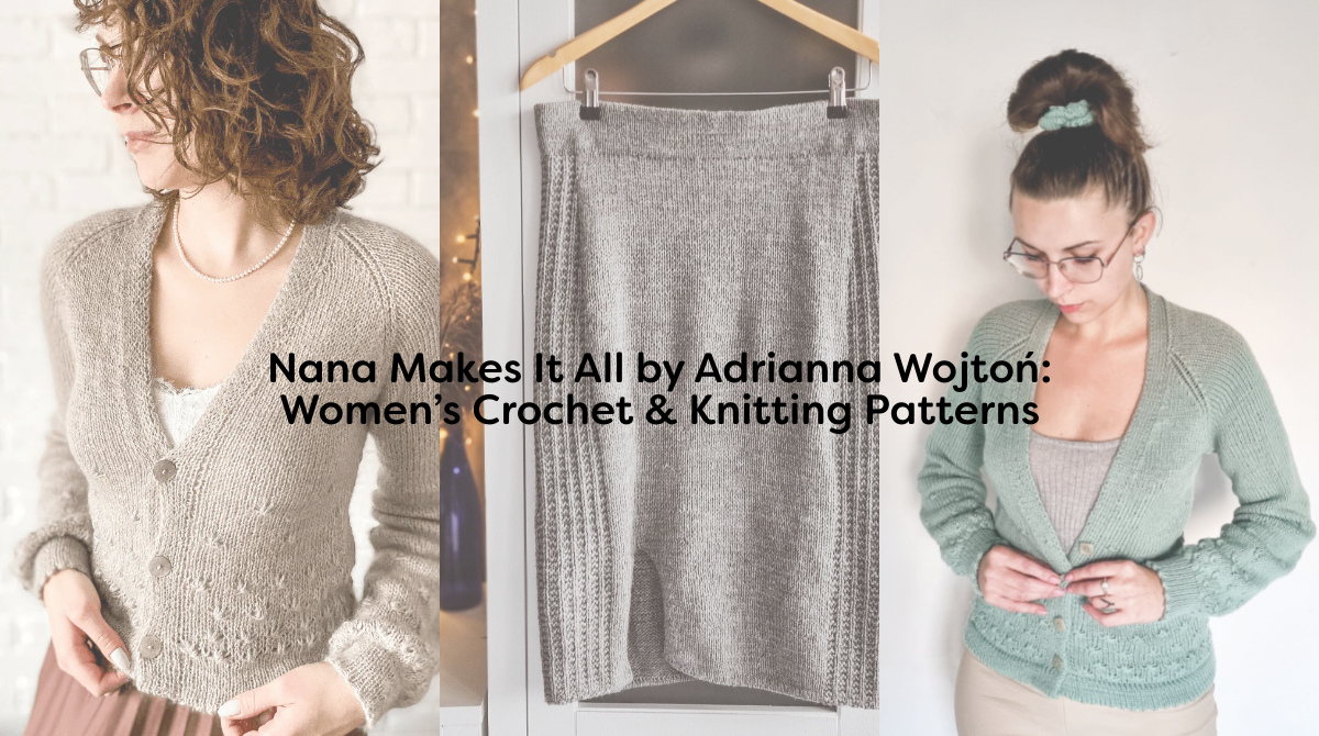Nana Makes It All by Adrianna Wojtoń: Women’s Crochet & Knitting Patterns