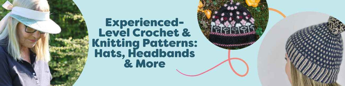 Experienced-Level Crochet & Knitting Patterns: Hats, Headbands & More