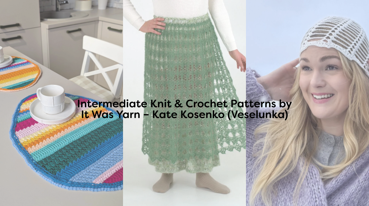 Intermediate Knit & Crochet Patterns by It Was Yarn – Kate Kosenko (Veselunka)