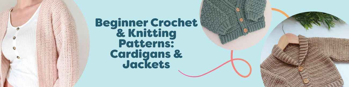 Beginner Crochet & Knitting Patterns: Cardigans & Jackets